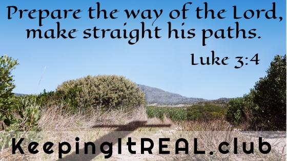 Prepare the way of the Lord, make straight his paths. Luke 3:4