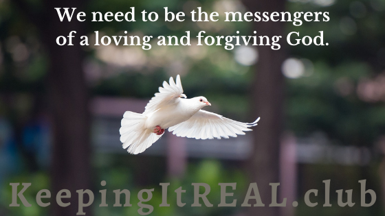 We need to be the messengers of a loving and forgiving God.