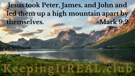 Jesus took Peter, James, and John and led them up a high mountain apart by themselves. Mark 9:2