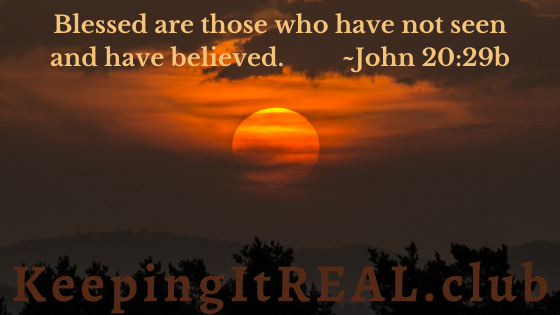 Blessed are those who have not seen and have believed. John 20:29b